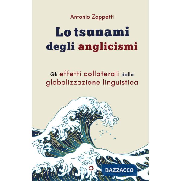Tsunami degli anglicismi. Gli effetti collaterali della globalizzazione linguistica (Lo)
