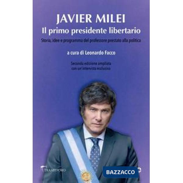 Javier Milei. Il primo presidente libertario. Storia, idee e programma del professore prestato alla politica