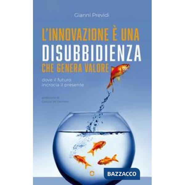Innovazione è una disubbidienza che genera valore. Dove il futuro incrocia il presente (L')