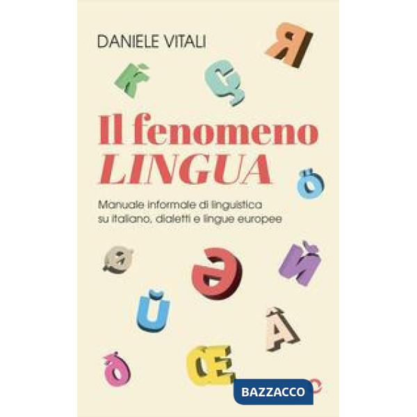 Fenomeno lingua. Manuale informale di linguistica su italiano, dialetti e lingue europee (Il)
