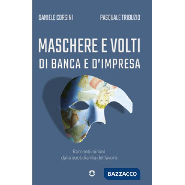 Maschere e volti di banca e d'impresa. Racconti minimi dalla quotidianità del lavoro