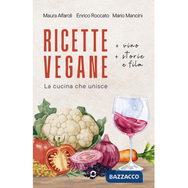 Ricette vegane (+ vino, storie e film). La cucina che unisce