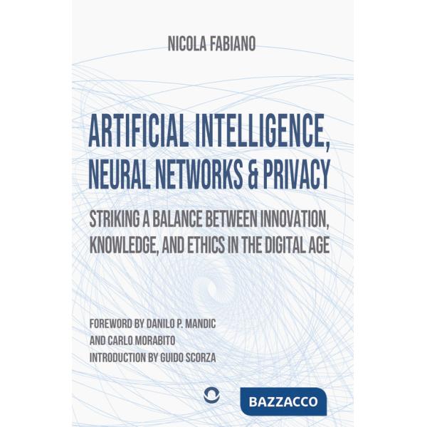 Artificial intelligence, neural networks and privacy: striking a balance between innovation, knowledge, and ethics in the digita
