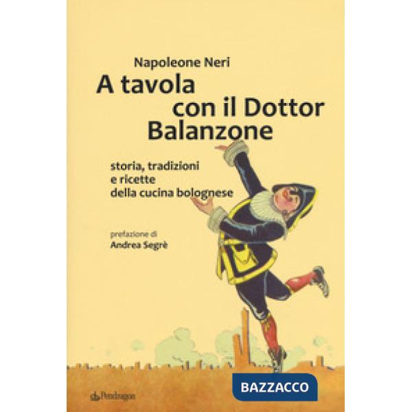 A tavola con il dottor Balanzone. Storia, tradizioni e ricette della cucina bolognese