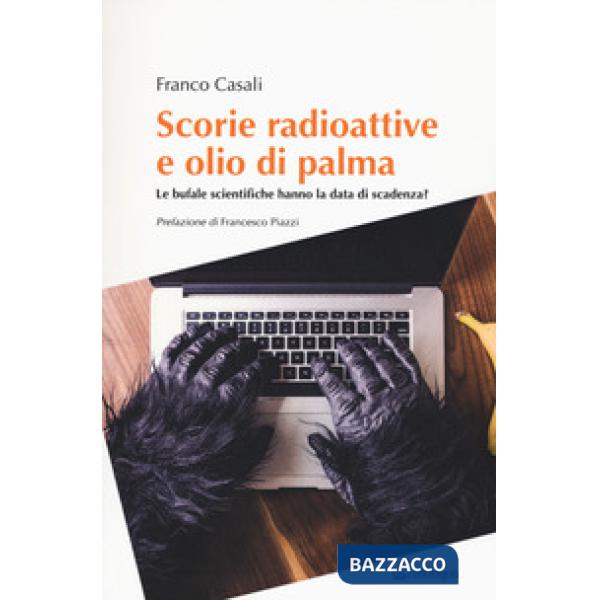 Scorie radioattive e olio di palma. Le bufale scientifiche hanno la data di scad