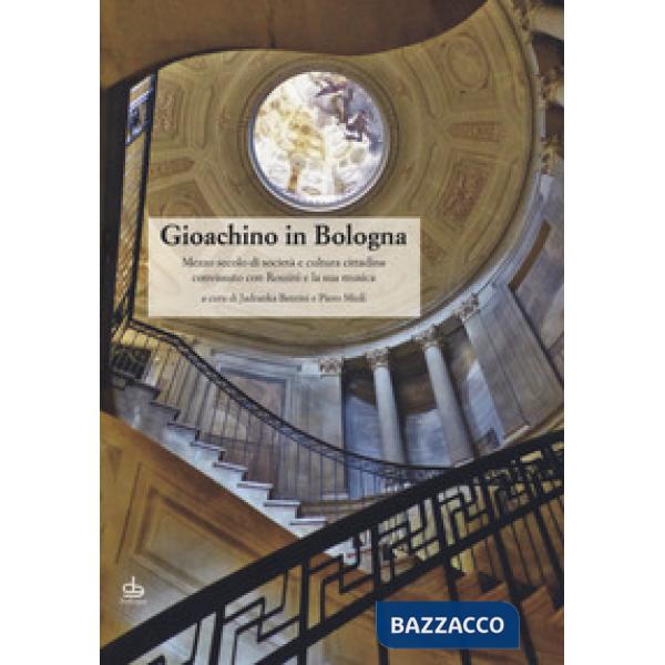 Gioachino in Bologna. Mezzo secolo di società e cultura cittadina convissuto con