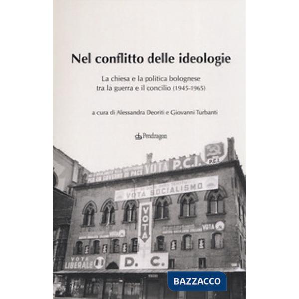 Nel conflitto delle ideologie. La Chiesa e la politica bolognese tra la guerra e