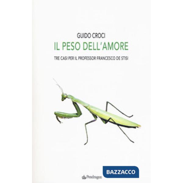 Peso dell'amore. Tre casi per il professor Francesco de Stisi (Il)
