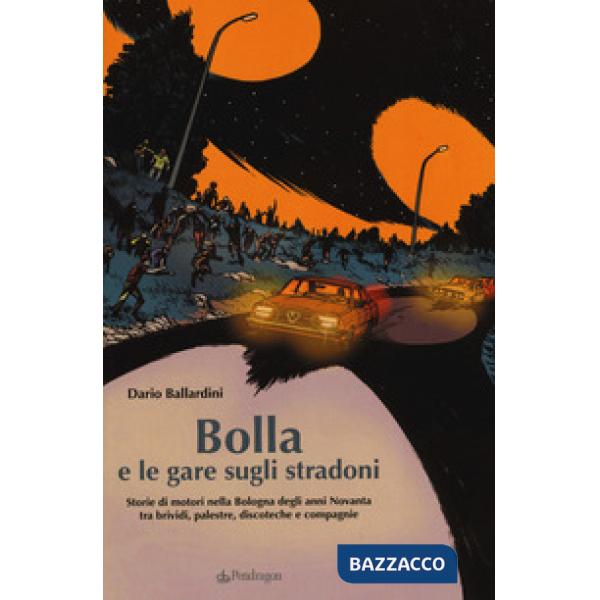 Bolla e le gare sugli stradoni. Storie di motori nella Bologna degli anni Novant