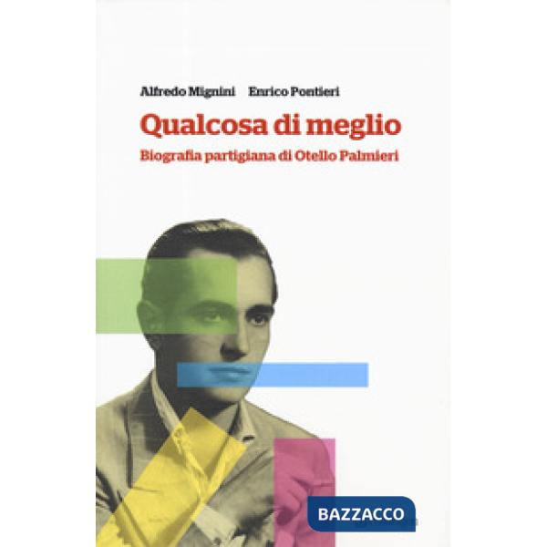 Qualcosa di meglio. Biografia partigiana di Otello Palmieri