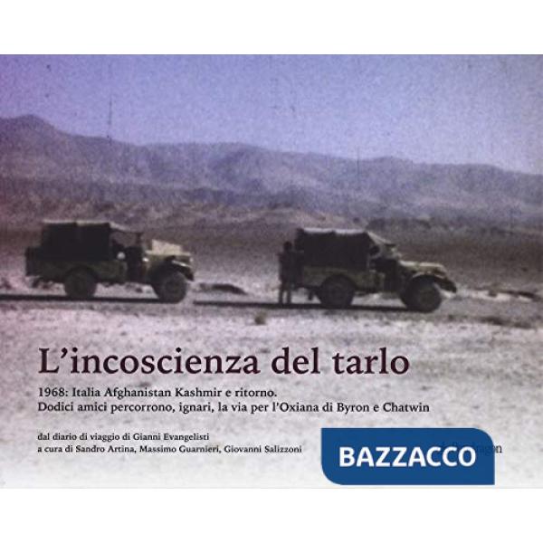 Incoscenza del tarlo. 1968: Italia, Afghanistan, Kashmir e ritorno. Dodici amici percorrono, ignari, la via per l'Oxiana di Byro