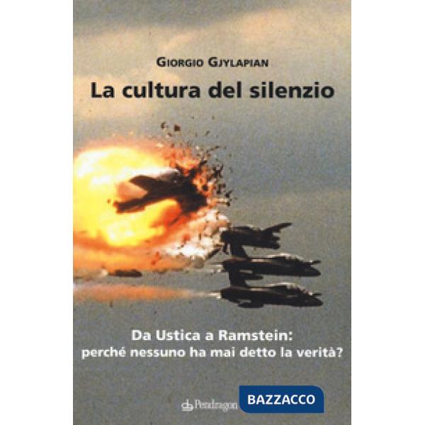 Cultura del silenzio. Da Ustica a Ramstein: perché nessuno ha mai detto la verit