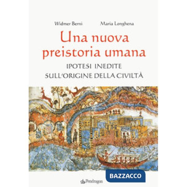 Nuova preistoria umana. Ipotesi inedite sull'origine della civiltà (Una)
