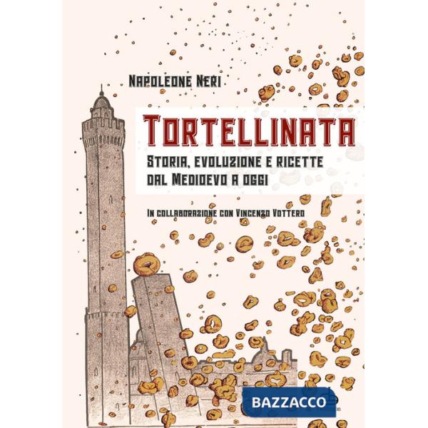 Tortellinata. Storia, evoluzione e ricette dal Medioevo a oggi