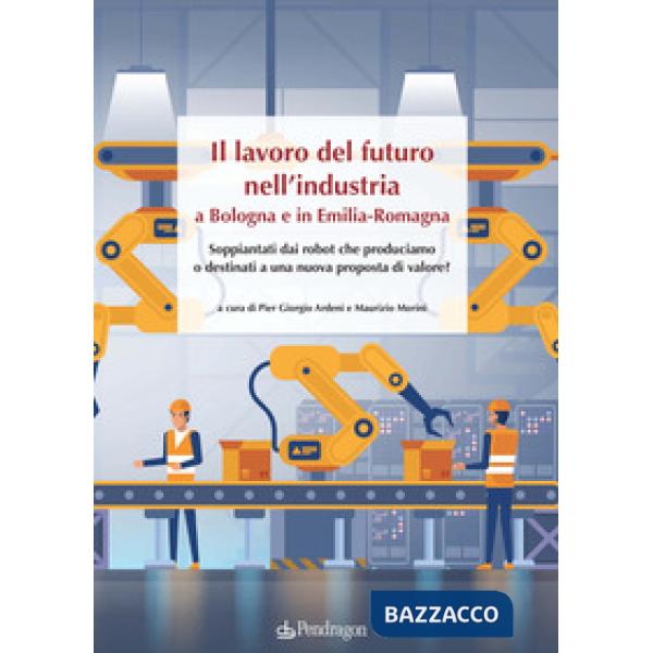 Lavoro del futuro nell'industria a Bologna e in Emilia. Soppiantati dai robot ch