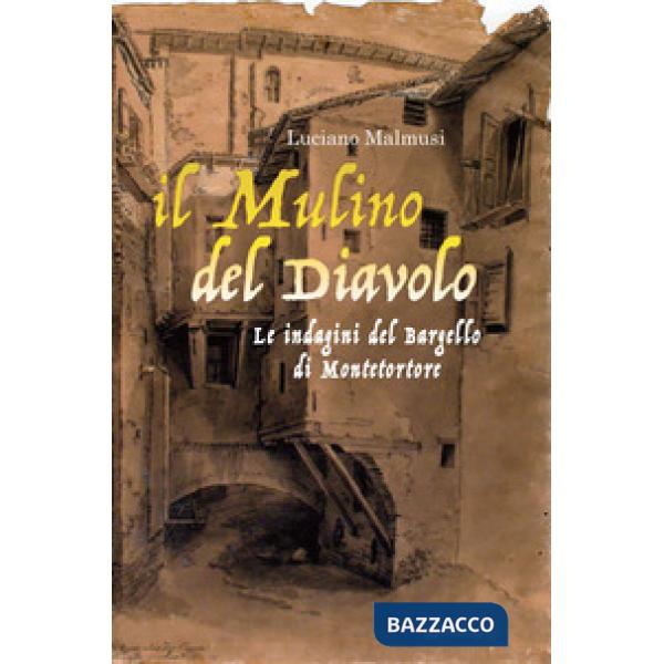 Mulino del diavolo. Le indagini del Bargello di Montetortore (Il)