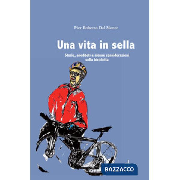 Vita in sella. Storie, aneddoti e alcune considerazioni sulla bicicletta (Una)
