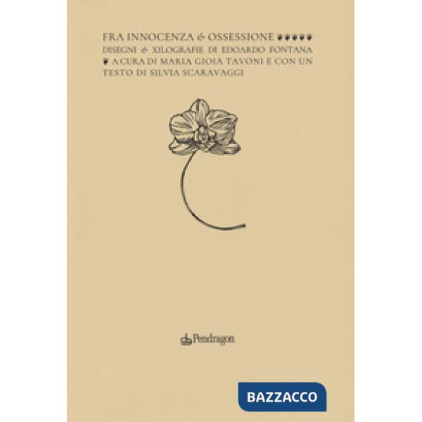 Fra innocenza e ossessione. Disegni e xilografie di Edorado Fontana. Ediz. a colori