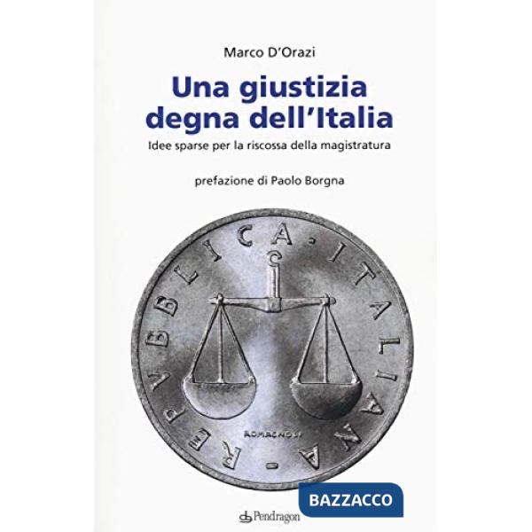 Giustizia degna dell'Italia. Idee sparse per la riscossa della magistratura (Una)