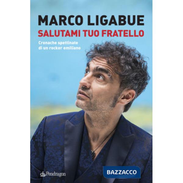 Salutami tuo fratello. Cronache spettinate di un rocker emiliano