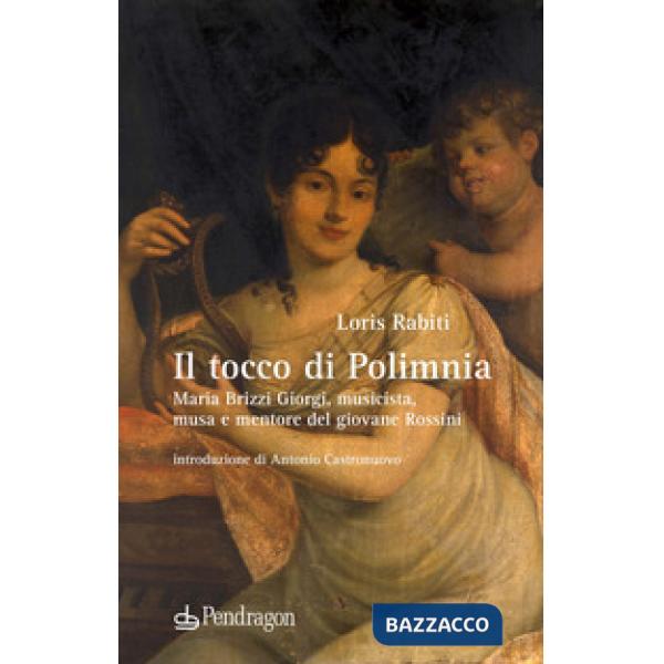 Tocco di Polimnia. Maria Brizzi Giorgi, musicista, musa e mentore del giovane Rossini (Il)