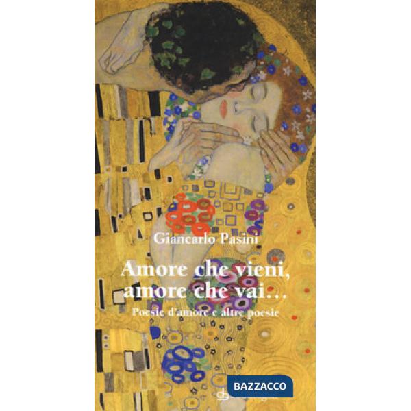 Amore che vieni amore che vai. Poesie d'amore e altre poesie