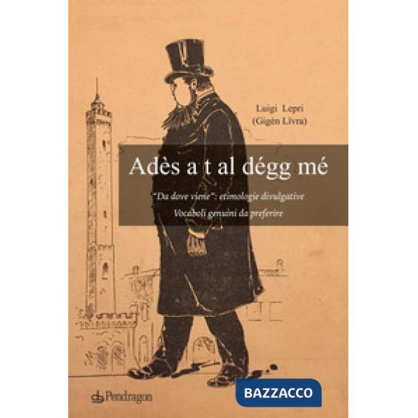 Ades a t al degg me. «Da dove viene»: etimologie divulgative. Vocaboli genuini da preferire