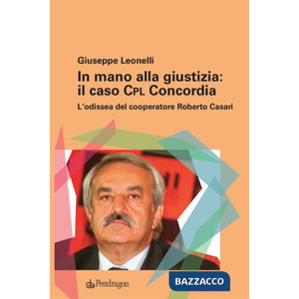 In mano alla giustizia: il caso Cpl Concordia. L'odissea del cooperatore Roberto Casari