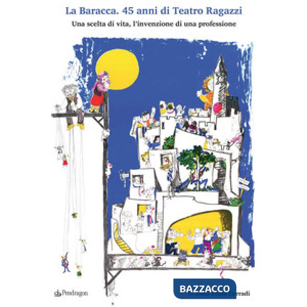 Baracca. 45 anni di Teatro Ragazzi. Una scelta di vita, l'invenzione di una professione (La)