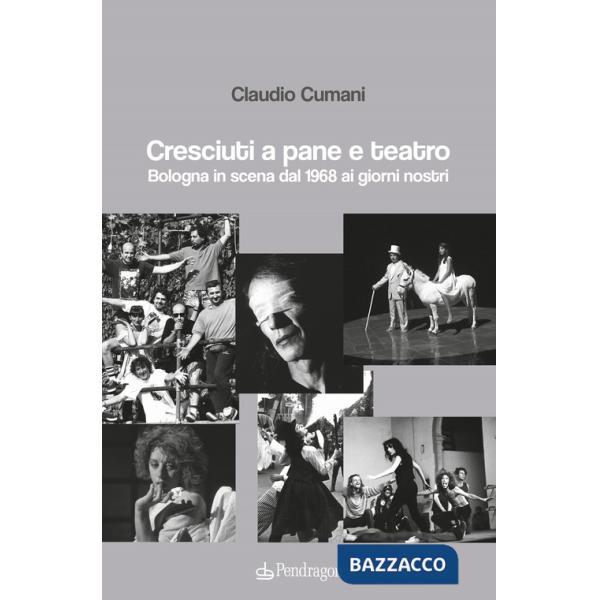 Cresciuti a pane e teatro. Bologna in scena dal 1968 ai giorni nostri