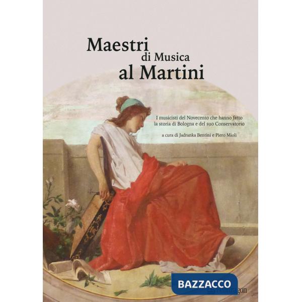 Maestri di Musica al Martini. I musicisti del Novecento che hanno fatto la storia di Bologna e del suo Conservatorio