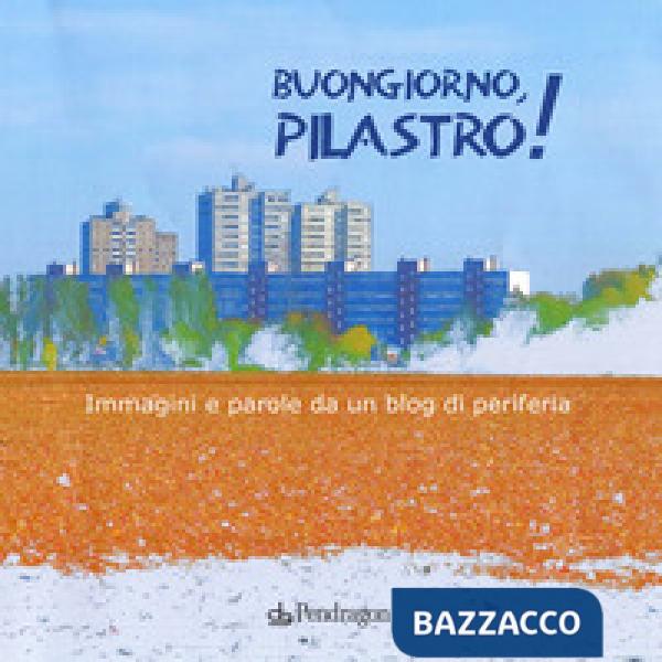 Buongiorno Pilastro! Immagini e parole da un blog di periferia