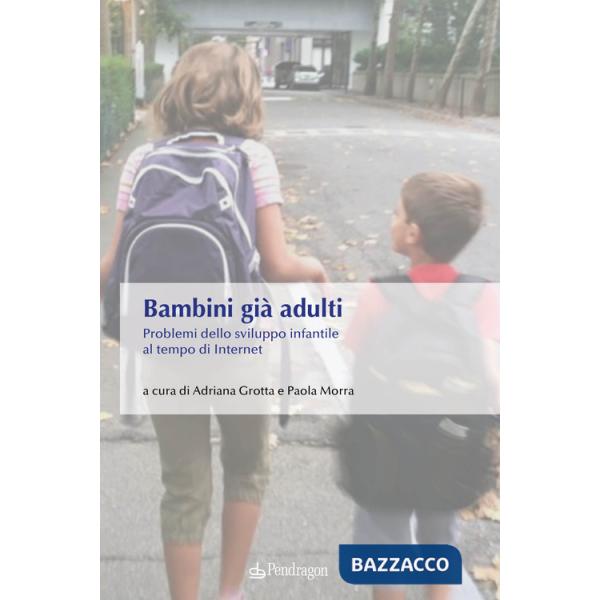 Bambini già adulti. Problemi dello sviluppo infantile al tempo di Internet