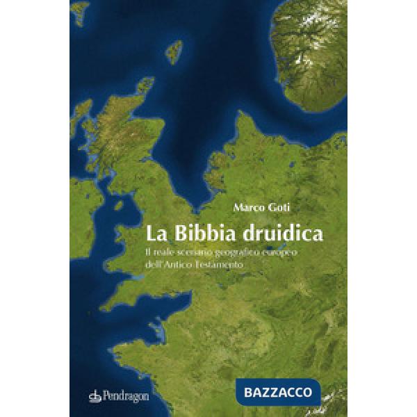 Bibbia druidica. Il reale scenario geografico europeo nell'Antico Testamento (La)