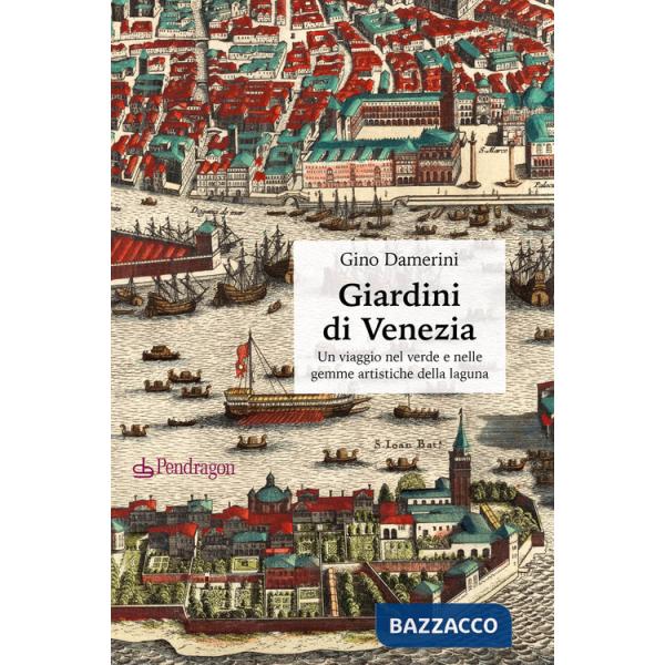 Giardini di Venezia. Un viaggio nel verde e nelle gemme artistiche della laguna