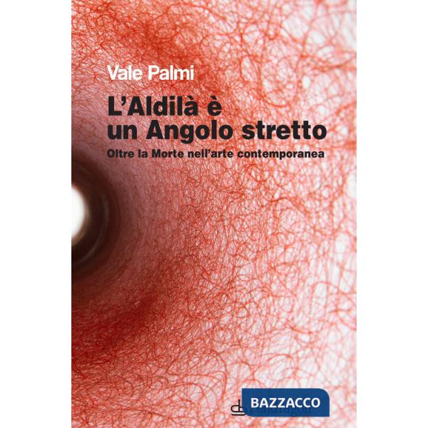 Aldilà è un angolo stretto. Oltre la morte nell'arte contemporanea (L')