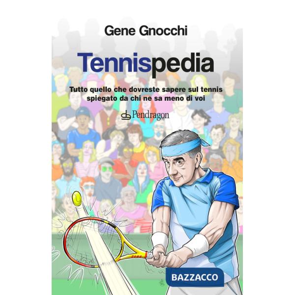 Tennispedia. Tutto quello che dovreste sapere sul tennis spiegato da chi ne sa meno di voi