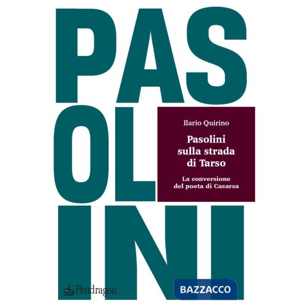 Pasolini sulla strada di Tarso. La conversione del poeta di Casarsa