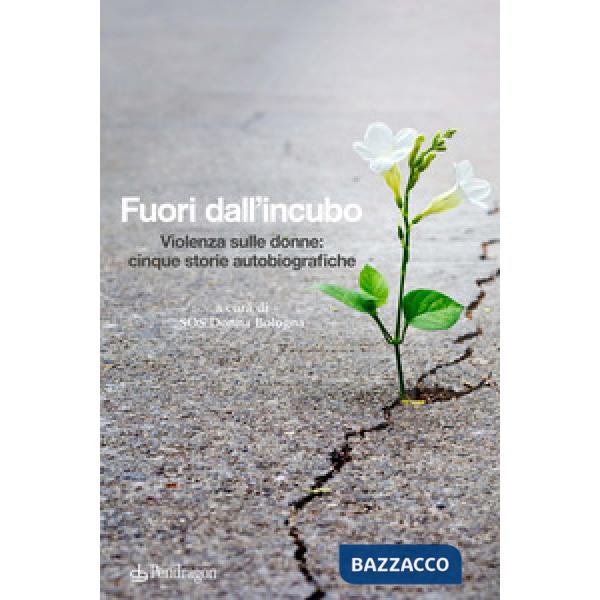Fuori dall'incubo. Violenza sulle donne: cinque storie autobiografiche