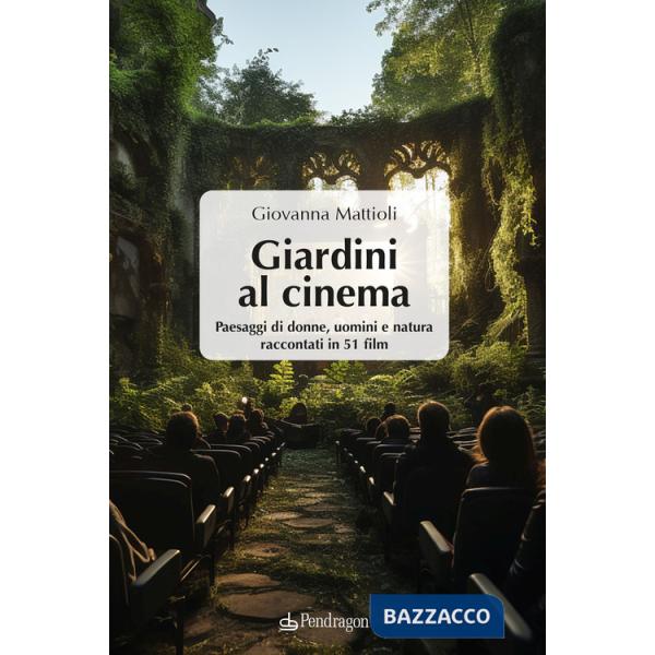 Giardini al cinema. Paesaggi di donne, uomini e natura raccontati in 51 film