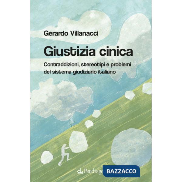 Giustizia cinica. Contraddizioni, stereotipi e problemi del sistema giudiziario italiano