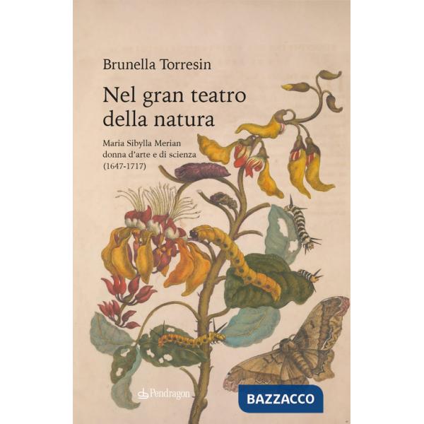 Nel gran teatro della natura. Maria Sibylla Merian donna d'arte e di scienza (1647-1717)