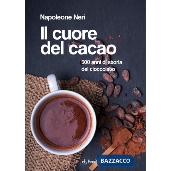 Cuore del cacao. 500 anni di storia del cioccolato (Il)