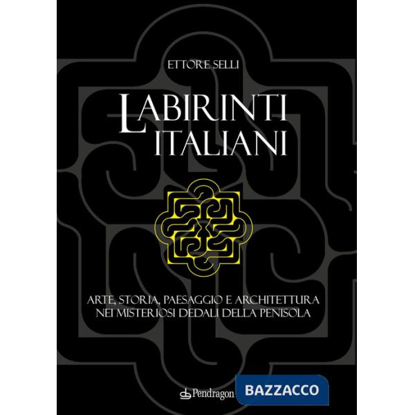 Labirinti italiani. Arte, storia, paesaggio e architettura nei misteriosi dedali della penisola