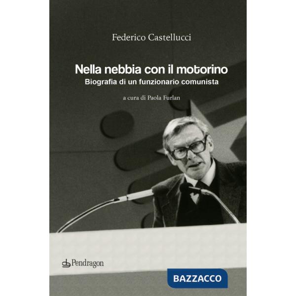 Nella nebbia con il motorino. Biografia di un funzionario comunista