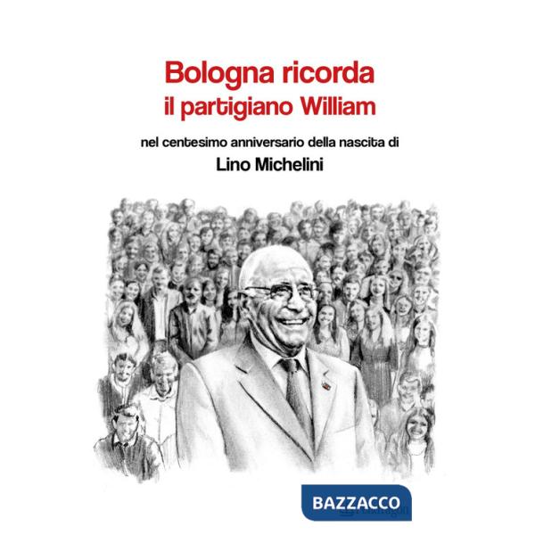 Bologna ricorda il partigiano William nel centesimo anniversario della nascita di Lino Michelini