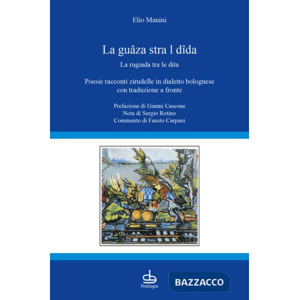 Guâza stra l dîda-La rugiada tra le dita. Poesie racconti zirudelle in dialetto bolognese con traduzione a fronte (La)