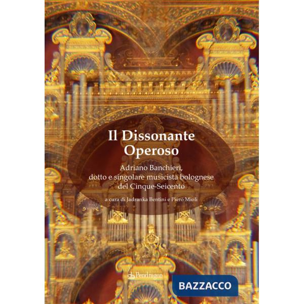 Dissonante operoso. Adriano Banchieri, dotto e singolare musicista bolognese del Cinque-Seicento (Il)