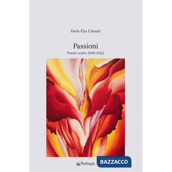 Passioni. Poesie scelte 2000-2022
