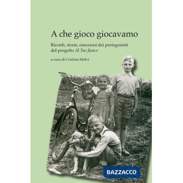 A che gioco giocavamo. Ricordi, storie, emozioni dei protagonisti del progetto «Al tuo fianco»